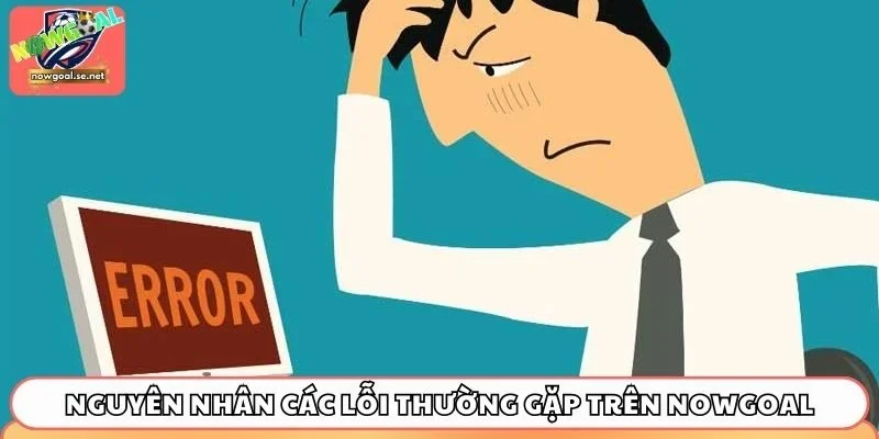 Nguyên nhân các lỗi thường gặp trên Nowgoal