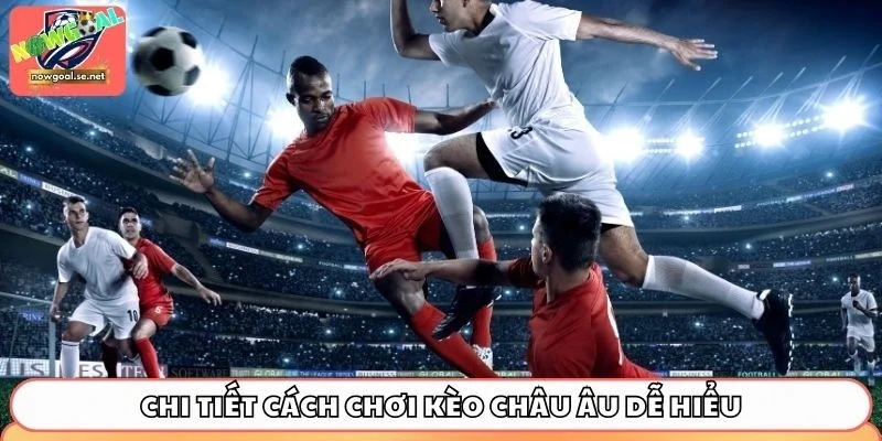 Chi tiết cách chơi kèo châu Âu dễ hiểu