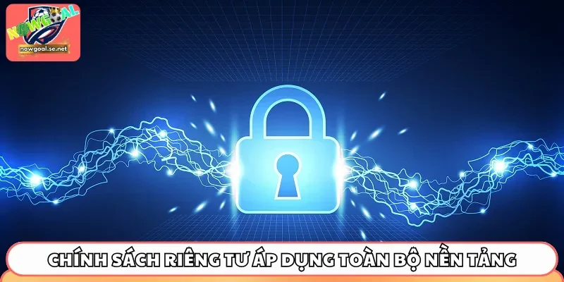 Chính sách riêng tư áp dụng toàn bộ nền tảng