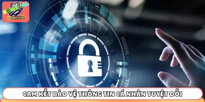 Cam kết bảo vệ thông tin cá nhân tuyệt đối