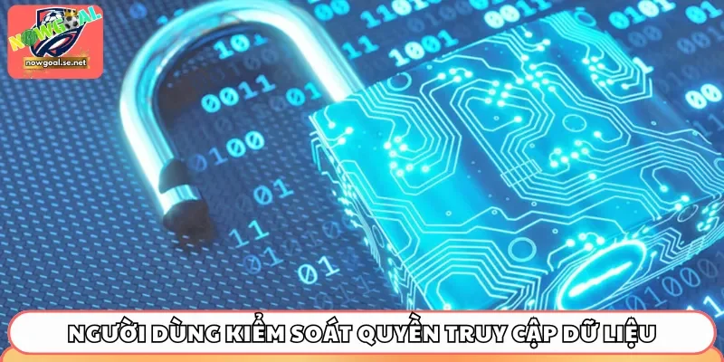 Người dùng kiểm soát quyền truy cập dữ liệu