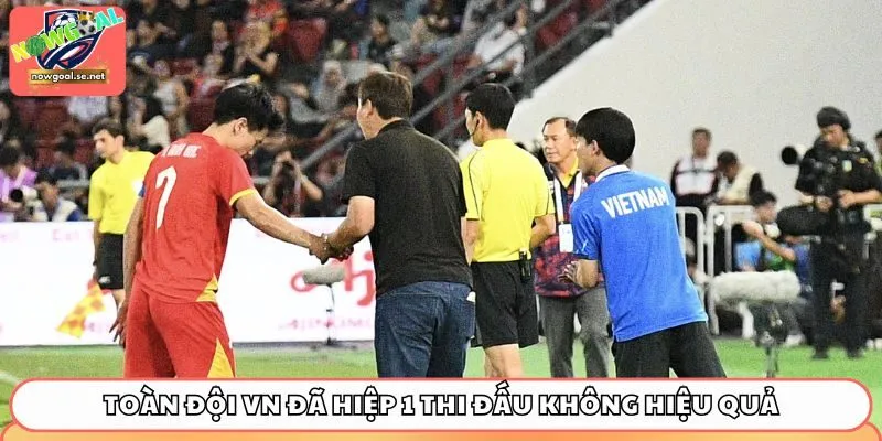 Toàn đội VN đã hiệp 1 thi đấu không hiệu quả