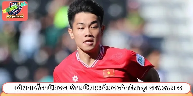 Đình Bắc từng suýt nữa không có tên tại SEA Games