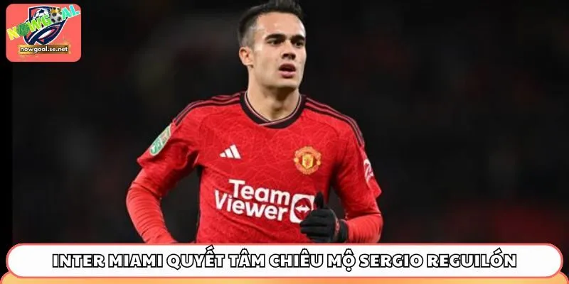 Inter Miami quyết tâm chiêu mộ Sergio Reguilón
