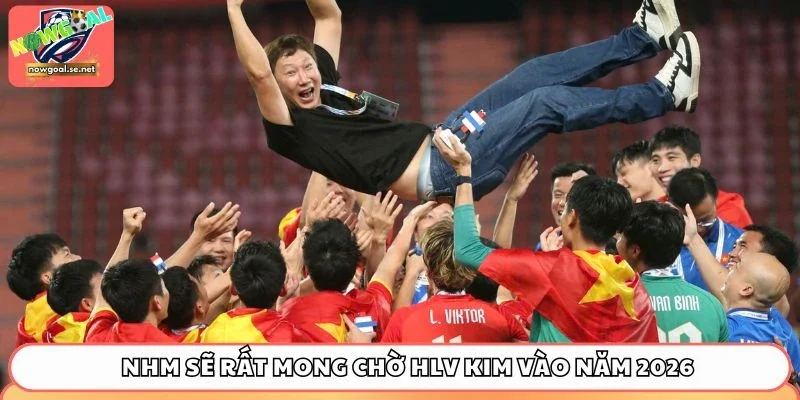 NHM sẽ rất mong chờ vào thành công của HLV Kim vào năm 2026