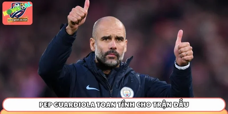 Pep Guardiola toan tính cho trận đấu Man City vs West Ham