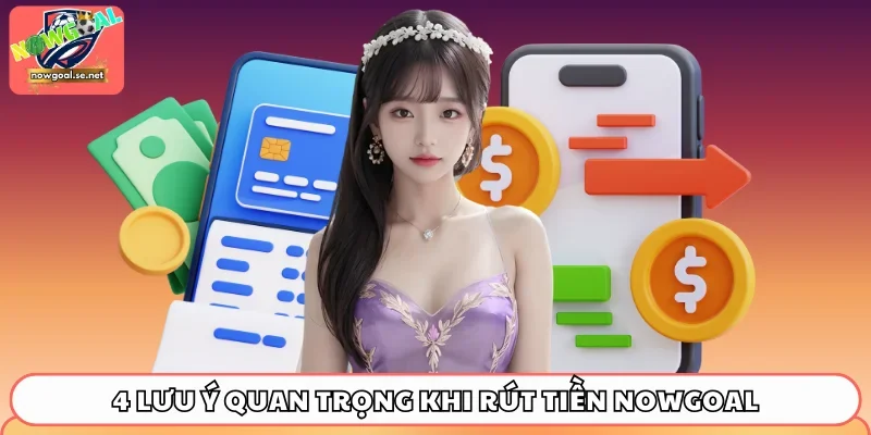 4 lưu ý quan trọng khi rút tiền Nowgoal