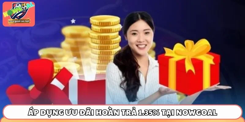 Cách thức áp dụng ưu đãi hoàn trả 1.35% tại Nowgoal