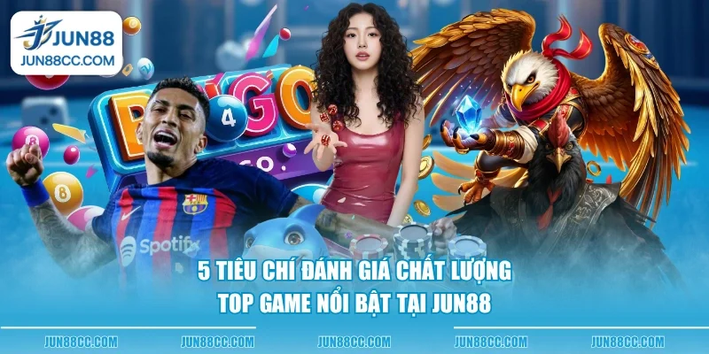 5 tieu chi danh gia chat luong top game noi bat tai jun88
