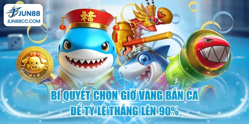 bi quyet chon gio vang ban ca de ty le thang len 90