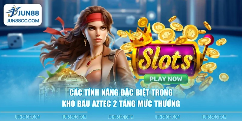 cac tinh nang dac biet trong kho bau aztec 2 tang muc thuong