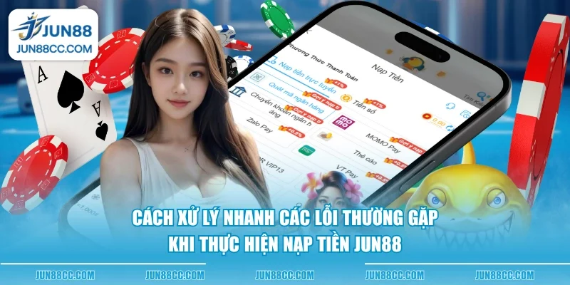 cach xu ly nhanh cac loi thuong gap khi thuc hien nap tien jun88
