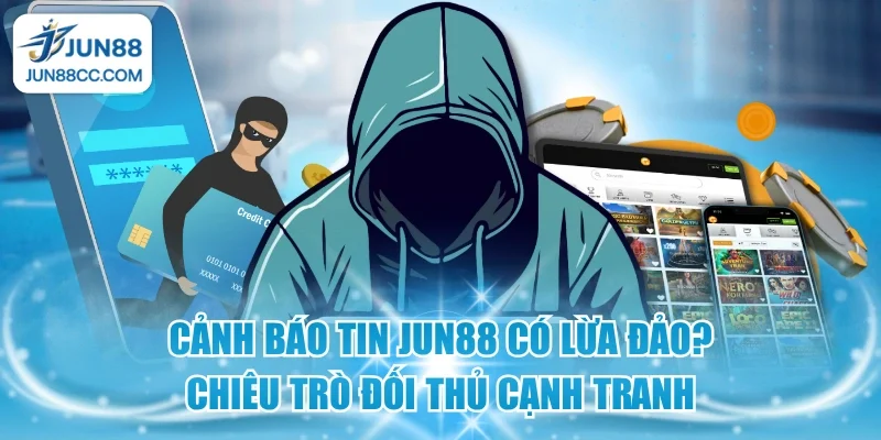 canh bao tin jun88 co lua dao chieu tro doi thu canh tranh