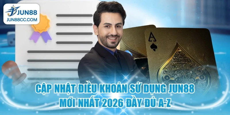 Cập Nhật Điều Khoản Sử Dụng Jun88 Mới Nhất 2026 Đầy Đủ A-Z