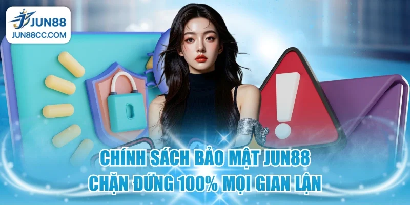 Chính Sách Bảo Mật Jun88 Chặn Đứng 100% Mọi Gian Lận