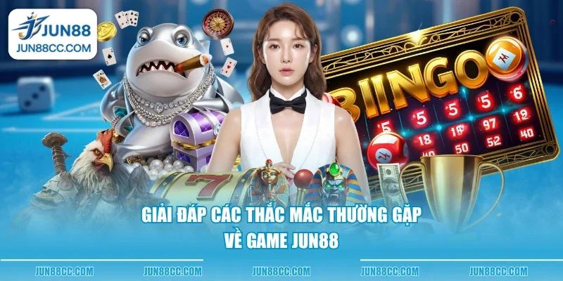 giai dap cac thac mac thuong gap ve game jun88