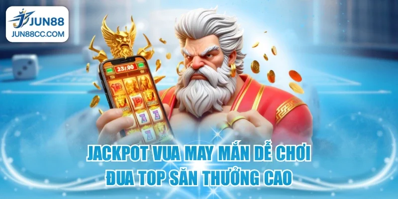 jackpot vua may man de choi dua top san thuong cao