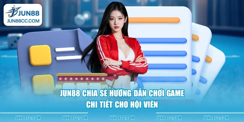 jun88 chia se huong dan choi game chi tiet cho hoi vien