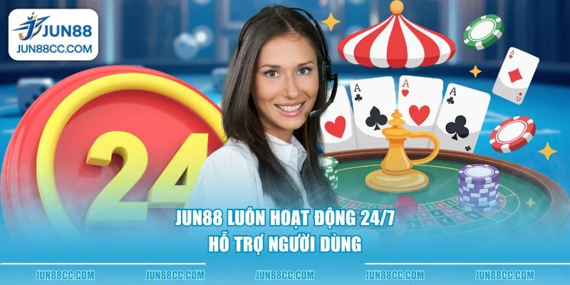 Jun88 luôn hoạt động 24/7 hỗ trợ người dùng