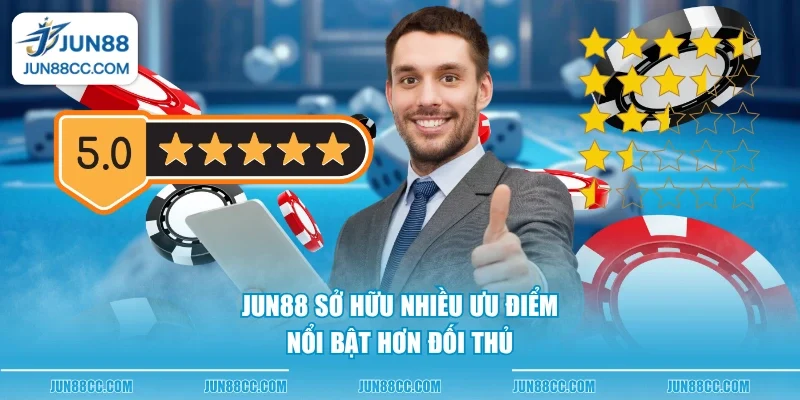 Jun88 sở hữu nhiều ưu điểm nổi bật hơn đối thủ