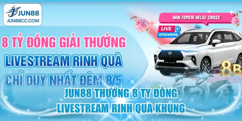 jun88 thuong 8 ty dong livestream rinh qua khung