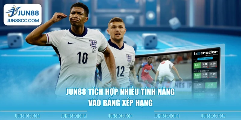 jun88 tich hop nhieu tinh nang vao bang xep hang