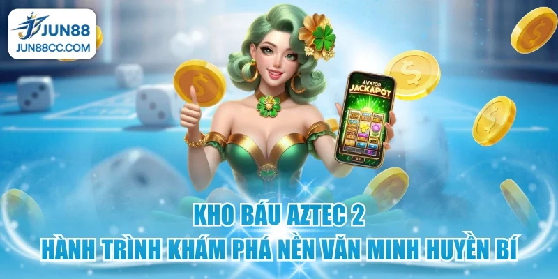 kho bau aztec 2 hanh trinh kham pha nen van minh huyen bi
