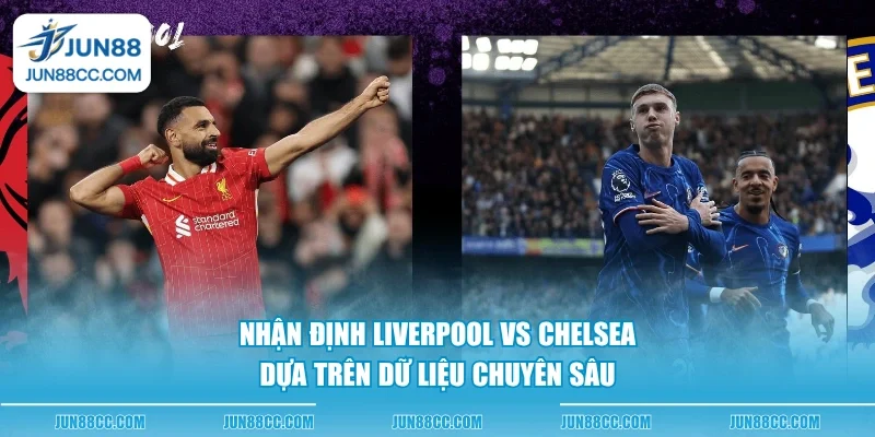 nhan dinh liverpool vs chelsea dua tren du lieu chuyen sau
