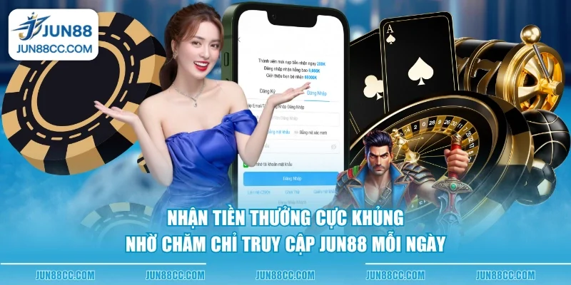 nhan tien thuong cuc khung nho cham chi truy cap jun88 moi ngay