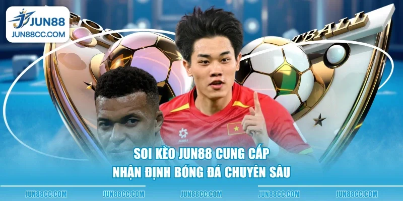 soi keo jun88 cung cap nhan dinh bong da chuyen sau