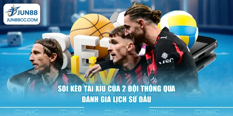 soi keo tai xiu cua 2 doi thong qua danh gia lich su dau