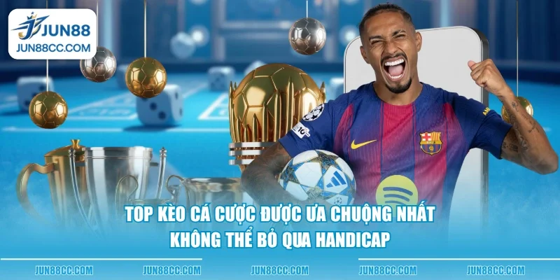 top keo ca cuoc duoc ua chuong nhat khong the bo qua handicap