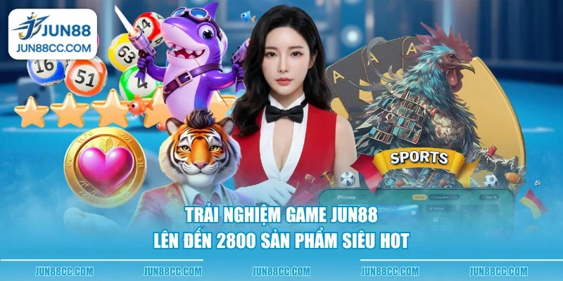 trai nghiem game jun88 len den 2800 san pham sieu hot