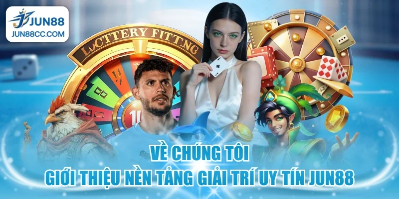 ve chung toi gioi thieu nen tang giai tri uy tin jun88