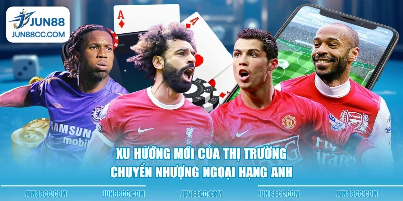 xu huong moi cua thi truong chuyen nhuong ngoai hang anh