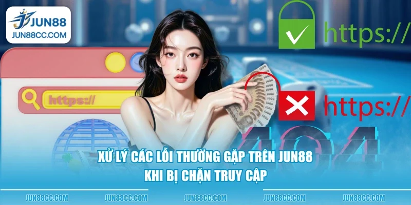 xu ly cac loi thuong gap tren jun88 khi bi chan truy cap